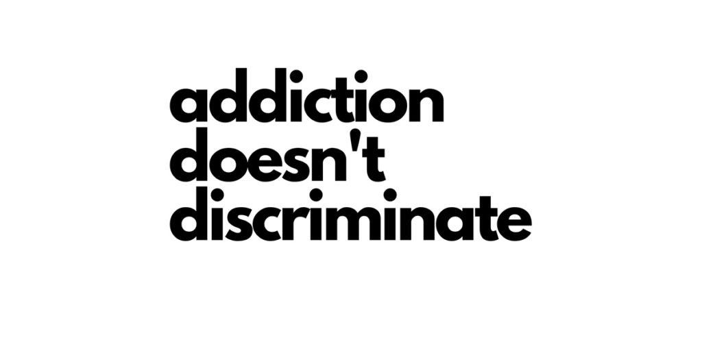 Addiction Doesn’t Discriminate